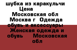 шубка из каракульчи › Цена ­ 60 000 - Московская обл., Москва г. Одежда, обувь и аксессуары » Женская одежда и обувь   . Московская обл.